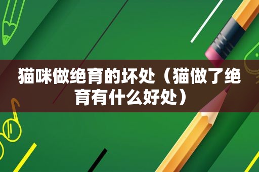 猫咪做绝育的坏处（猫做了绝育有什么好处）