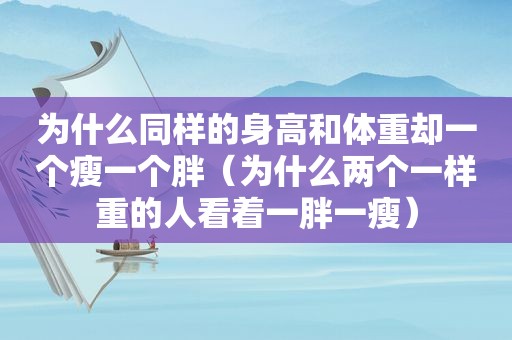 为什么同样的身高和体重却一个瘦一个胖（为什么两个一样重的人看着一胖一瘦）