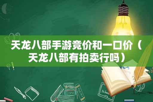 天龙八部手游竞价和一口价（天龙八部有拍卖行吗）