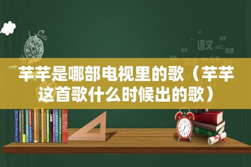 芊芊是哪部电视里的歌（芊芊这首歌什么时候出的歌）