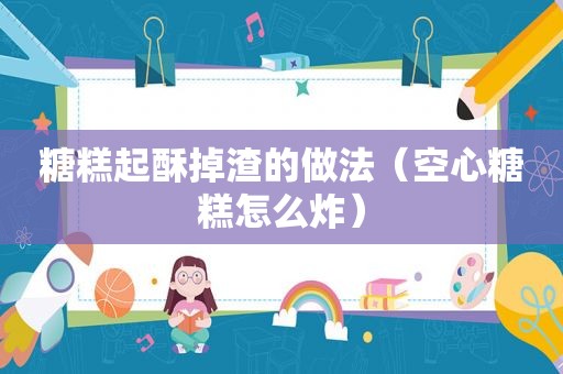 糖糕起酥掉渣的做法（空心糖糕怎么炸）