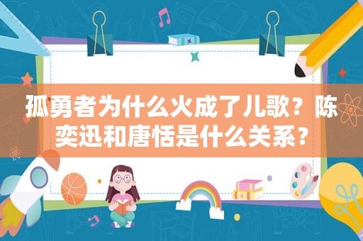 孤勇者为什么火成了儿歌？陈奕迅和唐恬是什么关系？