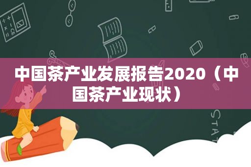 中国茶产业发展报告2020（中国茶产业现状）