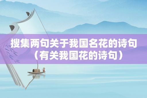 搜集两句关于我国名花的诗句（有关我国花的诗句）
