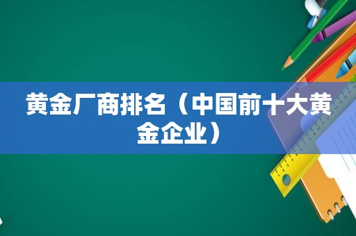 黄金厂商排名（中国前十大黄金企业）