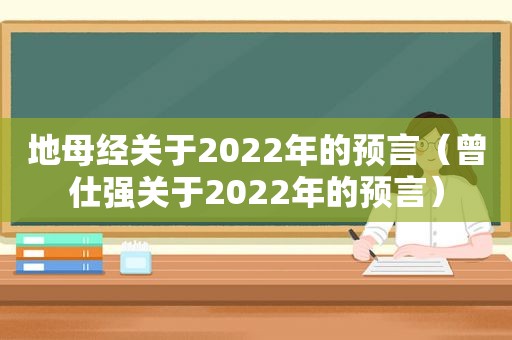地母经关于2022年的预言（曾仕强关于2022年的预言）