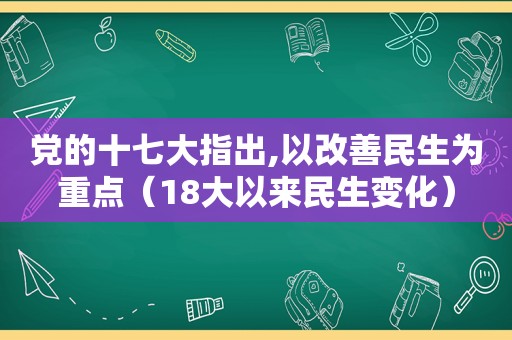 党的 *** 指出,以改善民生为重点（18大以来民生变化）