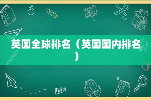 英国全球排名（英国国内排名）