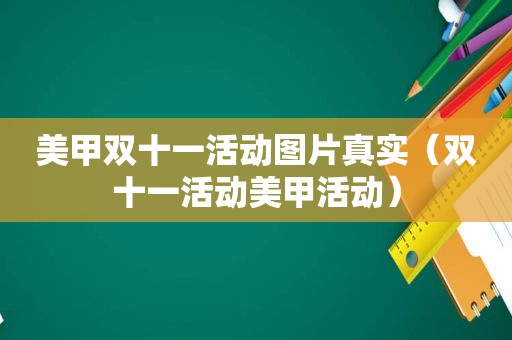 美甲双十一活动图片真实（双十一活动美甲活动）