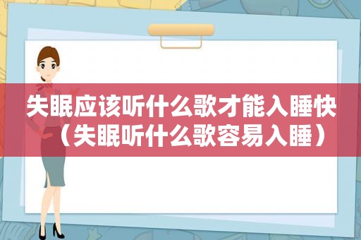 失眠应该听什么歌才能入睡快（失眠听什么歌容易入睡）