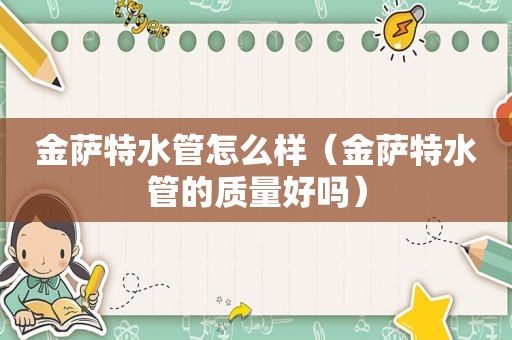 金萨特水管怎么样（金萨特水管的质量好吗）