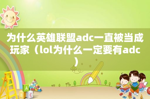 为什么英雄联盟adc一直被当成玩家（lol为什么一定要有adc）
