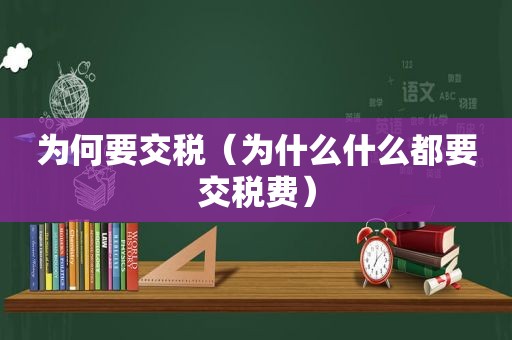 为何要交税（为什么什么都要交税费）