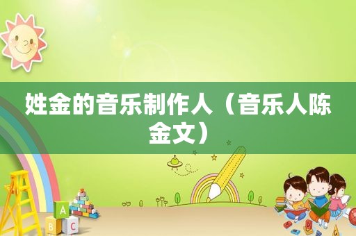 姓金的音乐制作人（音乐人陈金文）