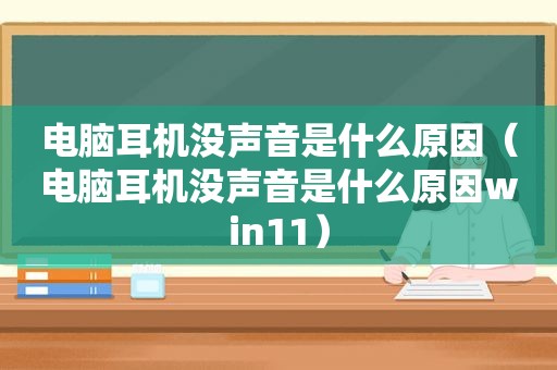电脑耳机没声音是什么原因（电脑耳机没声音是什么原因win11）