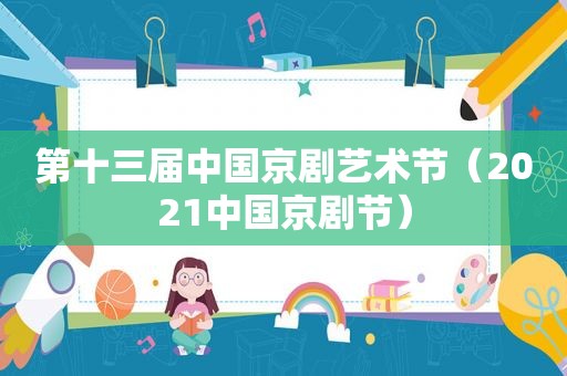 第十三届中国京剧艺术节（2021中国京剧节）