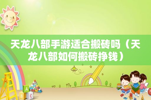 天龙八部手游适合搬砖吗（天龙八部如何搬砖挣钱）