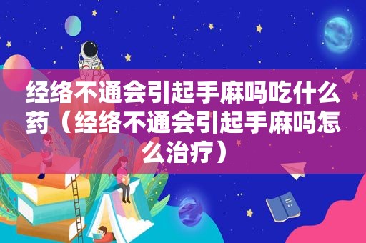 经络不通会引起手麻吗吃什么药（经络不通会引起手麻吗怎么治疗）