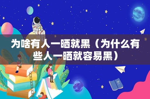 为啥有人一晒就黑（为什么有些人一晒就容易黑）