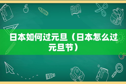 日本如何过元旦（日本怎么过元旦节）