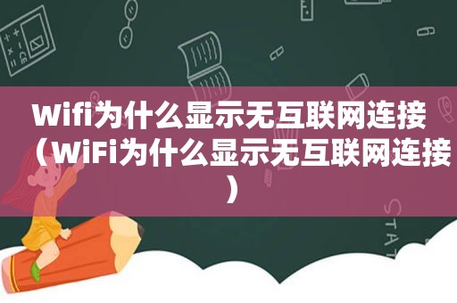 Wifi为什么显示无互联网连接（WiFi为什么显示无互联网连接）