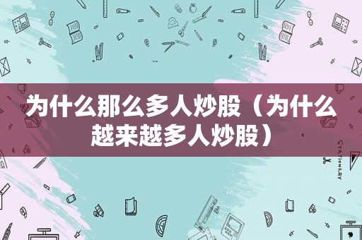 为什么那么多人炒股（为什么越来越多人炒股）