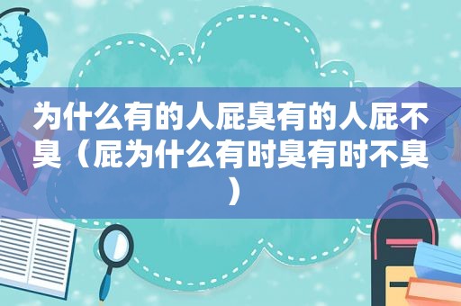 为什么有的人屁臭有的人屁不臭（屁为什么有时臭有时不臭）