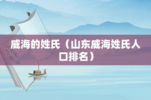 威海的姓氏（山东威海姓氏人口排名）