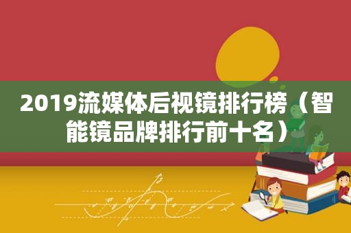 2019流媒体后视镜排行榜（智能镜品牌排行前十名）