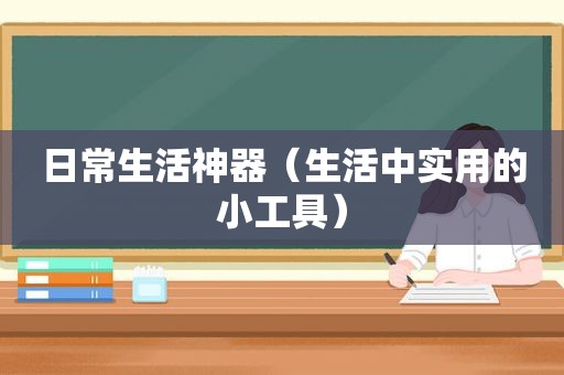 日常生活神器（生活中实用的小工具）