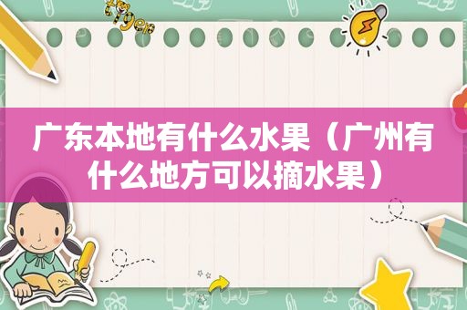 广东本地有什么水果（广州有什么地方可以摘水果）