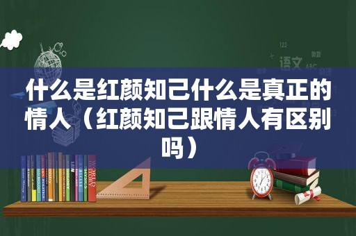 什么是红颜知己什么是真正的情人（红颜知己跟情人有区别吗）