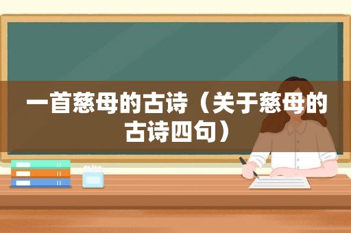 一首慈母的古诗（关于慈母的古诗四句）