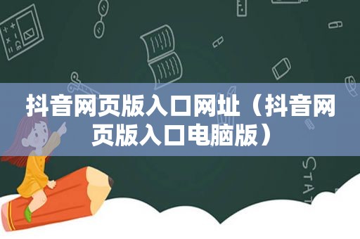 抖音网页版入口网址（抖音网页版入口电脑版）
