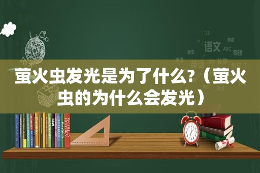 萤火虫发光是为了什么?（萤火虫的为什么会发光）