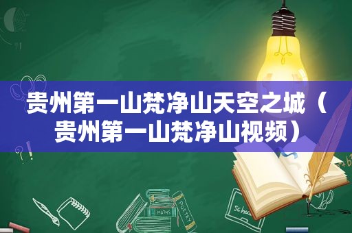 贵州第一山梵净山天空之城（贵州第一山梵净山视频）