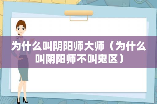 为什么叫阴阳师大师（为什么叫阴阳师不叫鬼区）
