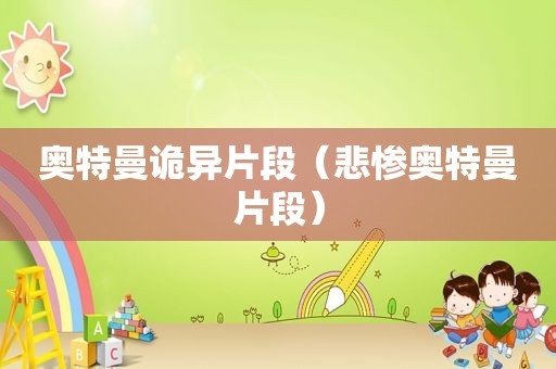 奥特曼诡异片段（悲惨奥特曼片段）