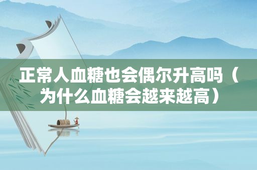 正常人血糖也会偶尔升高吗（为什么血糖会越来越高）