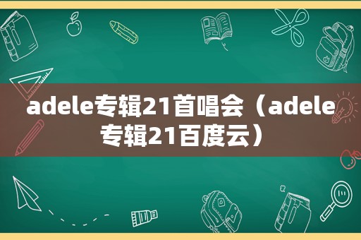 adele专辑21首唱会（adele专辑21百度云）