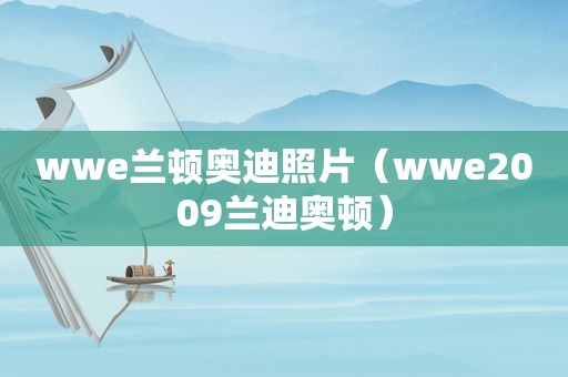 wwe兰顿奥迪照片（wwe2009兰迪奥顿）