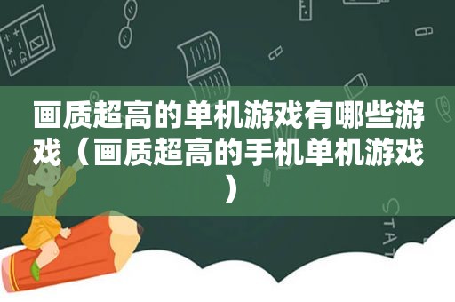 画质超高的单机游戏有哪些游戏（画质超高的手机单机游戏）