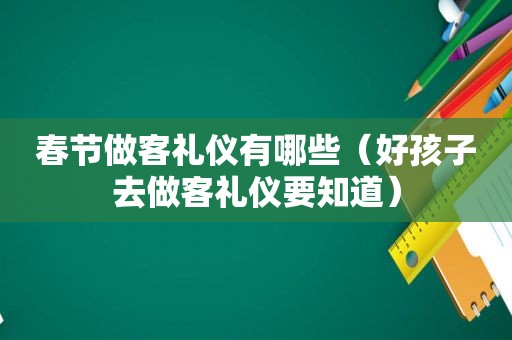 春节做客礼仪有哪些（好孩子去做客礼仪要知道）