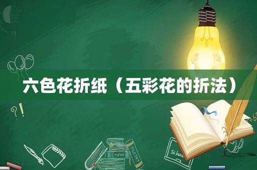 六色花折纸（五彩花的折法）