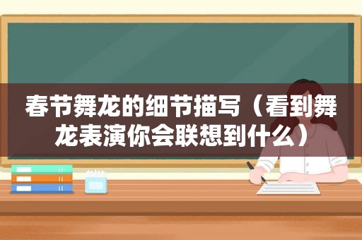 春节舞龙的细节描写（看到舞龙表演你会联想到什么）