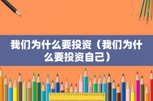 我们为什么要投资（我们为什么要投资自己）