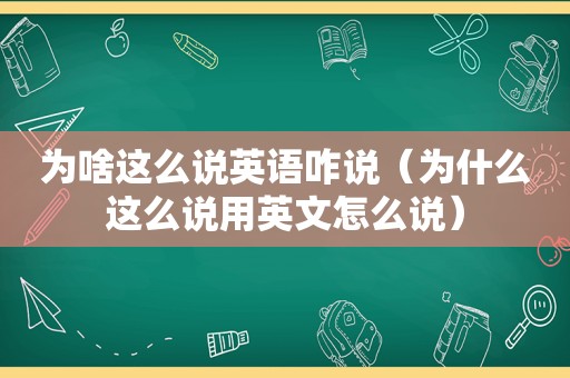 为啥这么说英语咋说（为什么这么说用英文怎么说）