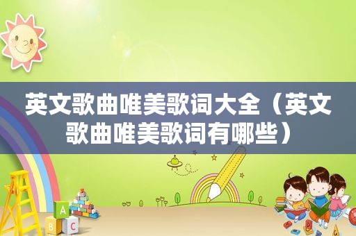 英文歌曲唯美歌词大全（英文歌曲唯美歌词有哪些）