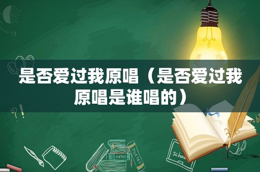 是否爱过我原唱（是否爱过我原唱是谁唱的）