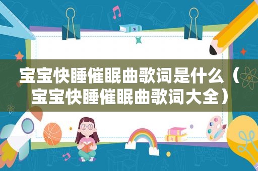 宝宝快睡催眠曲歌词是什么（宝宝快睡催眠曲歌词大全）